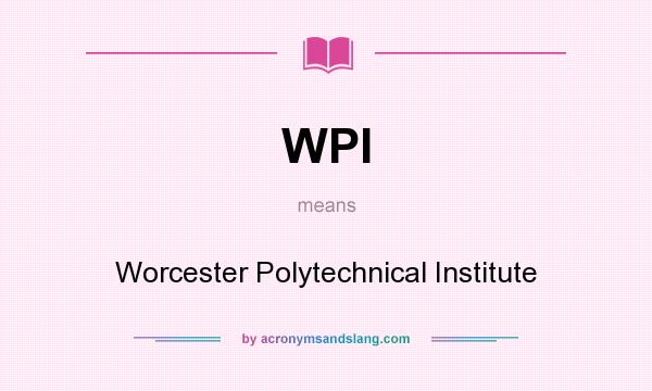 What does WPI mean? It stands for Worcester Polytechnical Institute