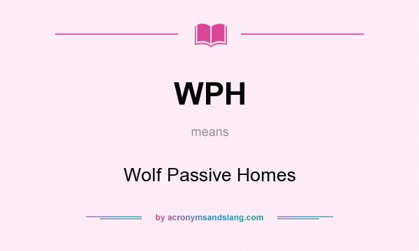 What does WPH mean? It stands for Wolf Passive Homes