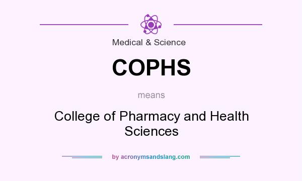 What does COPHS mean? It stands for College of Pharmacy and Health Sciences