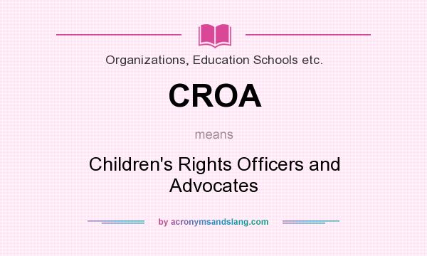 What does CROA mean? It stands for Children`s Rights Officers and Advocates