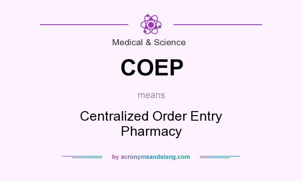 What does COEP mean? It stands for Centralized Order Entry Pharmacy