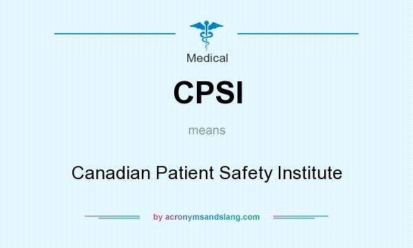 What does CPSI mean? It stands for Canadian Patient Safety Institute