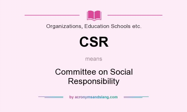 What does CSR mean? It stands for Committee on Social Responsibility