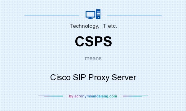 What does CSPS mean? It stands for Cisco SIP Proxy Server