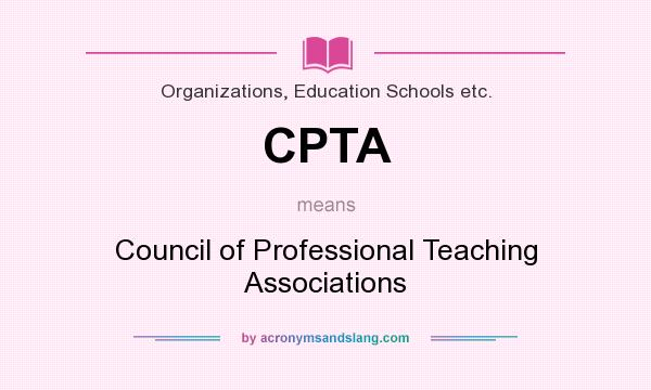 What does CPTA mean? It stands for Council of Professional Teaching Associations