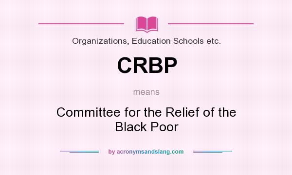What does CRBP mean? It stands for Committee for the Relief of the Black Poor