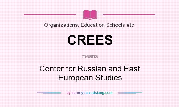What does CREES mean? It stands for Center for Russian and East European Studies