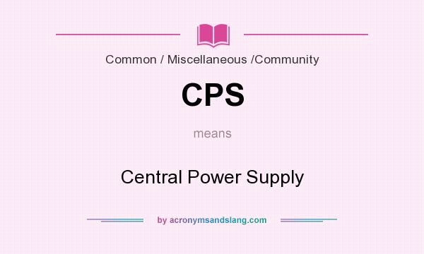What does CPS mean? It stands for Central Power Supply