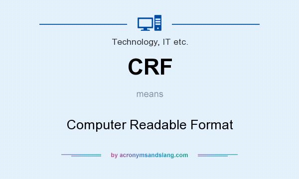 What does CRF mean? It stands for Computer Readable Format