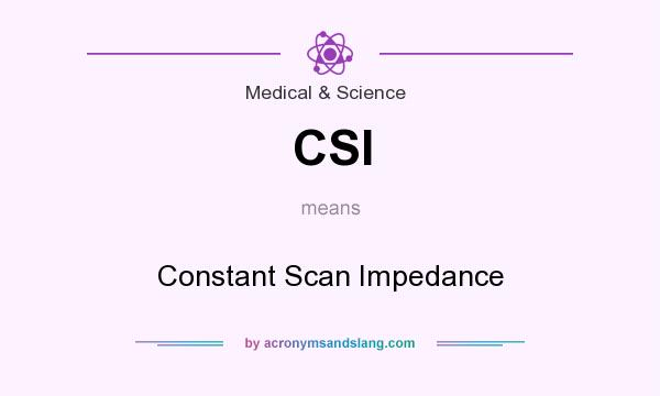 What does CSI mean? It stands for Constant Scan Impedance