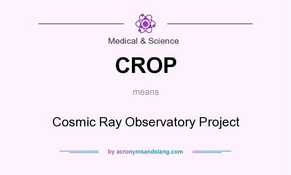 What does CROP mean? It stands for Cosmic Ray Observatory Project
