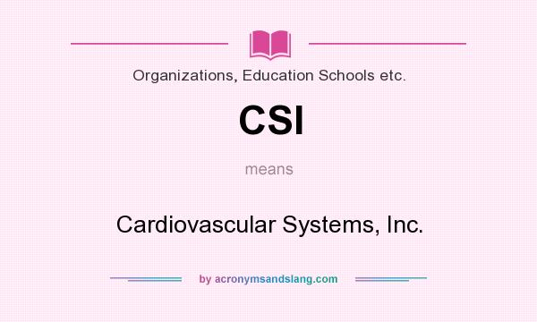 What does CSI mean? It stands for Cardiovascular Systems, Inc.