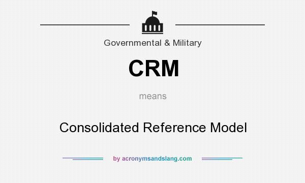 What does CRM mean? It stands for Consolidated Reference Model