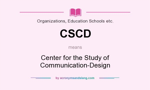 What does CSCD mean? It stands for Center for the Study of Communication-Design