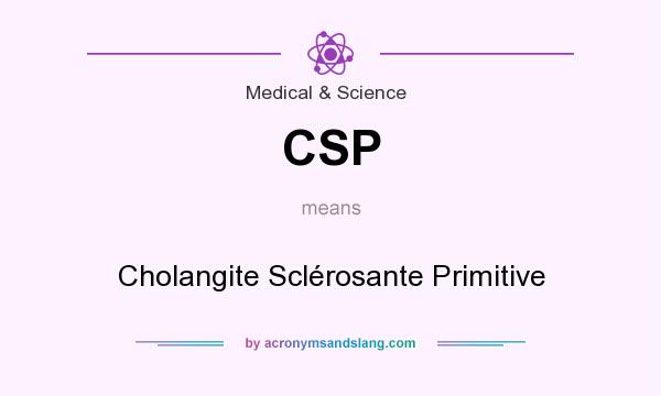 What does CSP mean? It stands for Cholangite Sclérosante Primitive