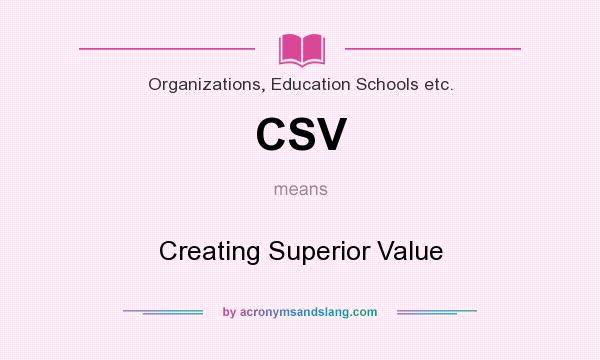 What does CSV mean? It stands for Creating Superior Value