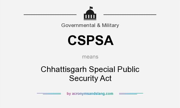 What does CSPSA mean? It stands for Chhattisgarh Special Public Security Act
