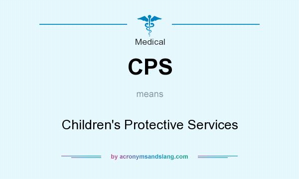 What does CPS mean? It stands for Children`s Protective Services