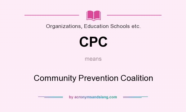 What does CPC mean? It stands for Community Prevention Coalition