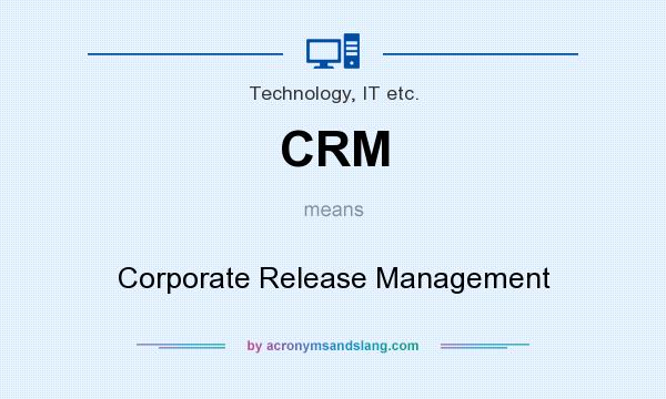 What does CRM mean? It stands for Corporate Release Management