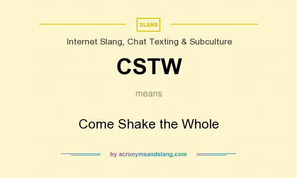 What does CSTW mean? It stands for Come Shake the Whole