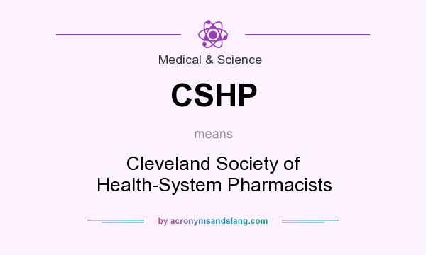What does CSHP mean? It stands for Cleveland Society of Health-System Pharmacists
