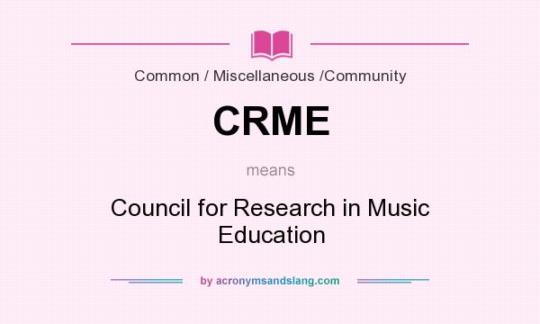 What does CRME mean? It stands for Council for Research in Music Education