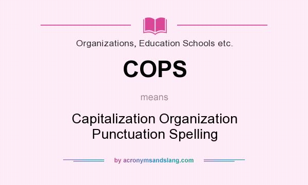What does COPS mean? It stands for Capitalization Organization Punctuation Spelling