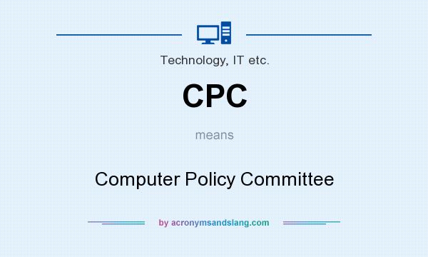 What does CPC mean? It stands for Computer Policy Committee