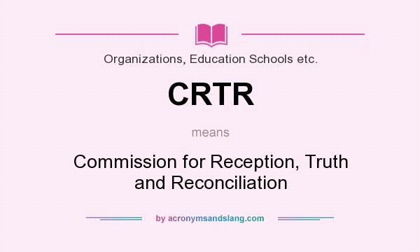 What does CRTR mean? It stands for Commission for Reception, Truth and Reconciliation