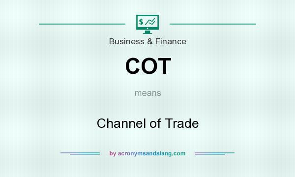 What does COT mean? It stands for Channel of Trade