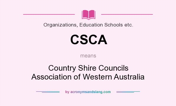 What does CSCA mean? It stands for Country Shire Councils Association of Western Australia