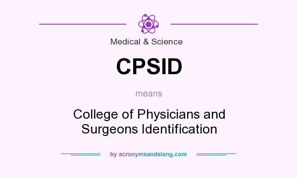 What does CPSID mean? It stands for College of Physicians and Surgeons Identification
