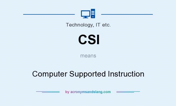 What does CSI mean? It stands for Computer Supported Instruction