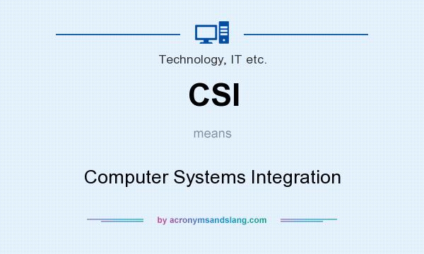 What does CSI mean? It stands for Computer Systems Integration