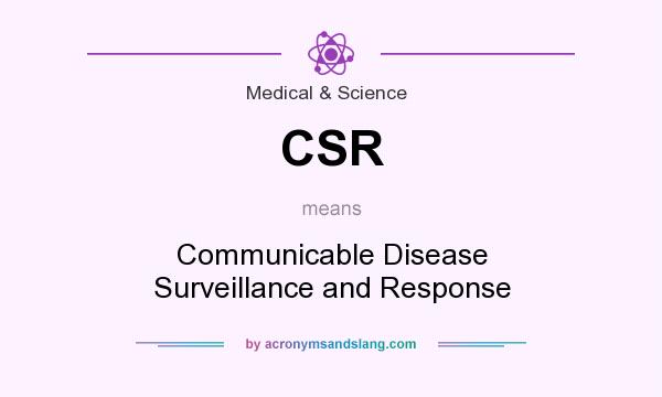 What does CSR mean? It stands for Communicable Disease Surveillance and Response