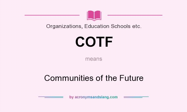 What does COTF mean? It stands for Communities of the Future