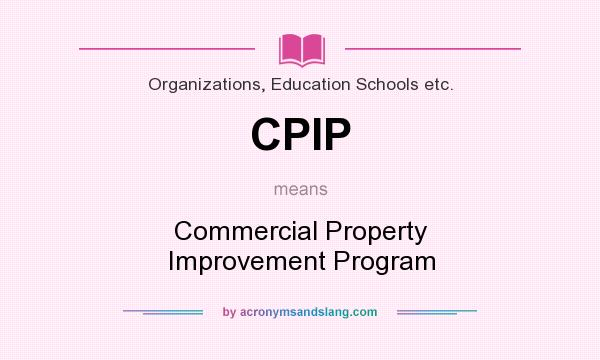 What does CPIP mean? It stands for Commercial Property Improvement Program