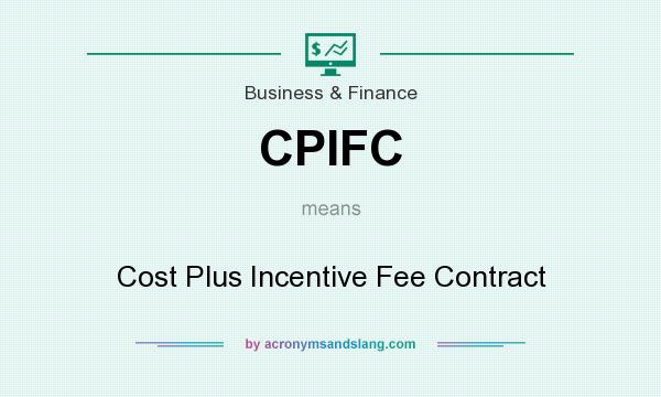 What does CPIFC mean? It stands for Cost Plus Incentive Fee Contract