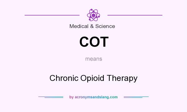 What does COT mean? It stands for Chronic Opioid Therapy