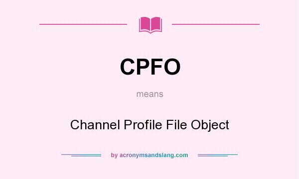 What does CPFO mean? It stands for Channel Profile File Object