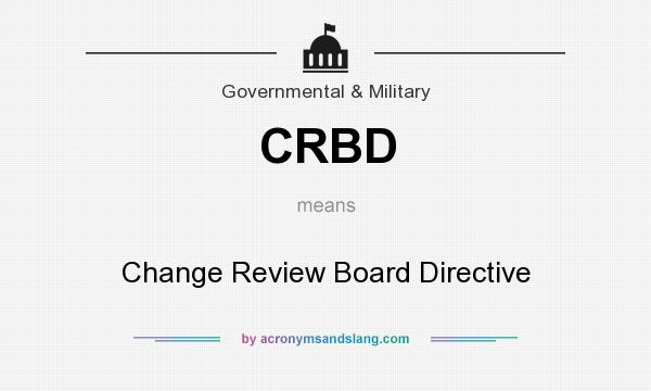 What does CRBD mean? It stands for Change Review Board Directive