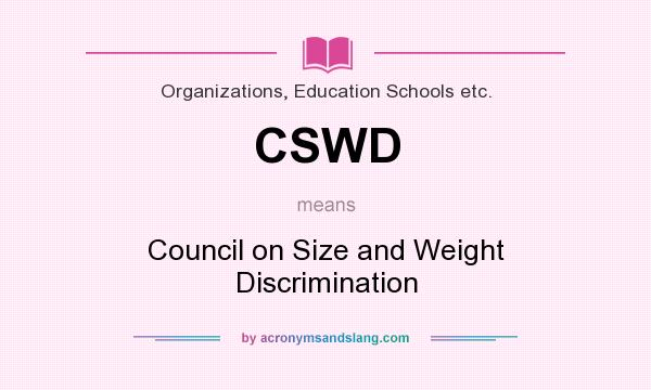 What does CSWD mean? It stands for Council on Size and Weight Discrimination