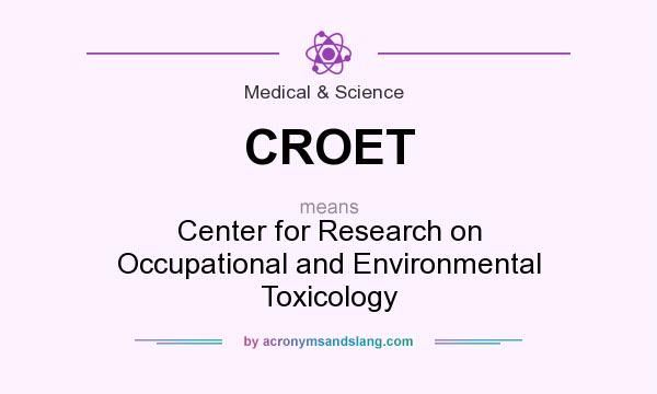 What does CROET mean? It stands for Center for Research on Occupational and Environmental Toxicology