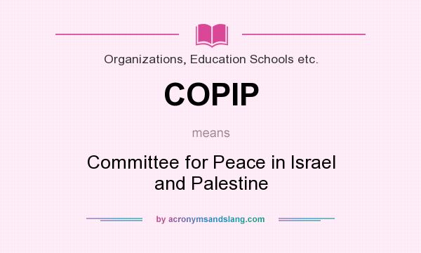 What does COPIP mean? It stands for Committee for Peace in Israel and Palestine