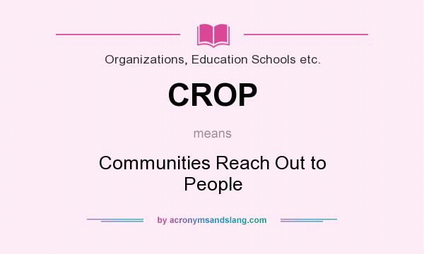 What does CROP mean? It stands for Communities Reach Out to People