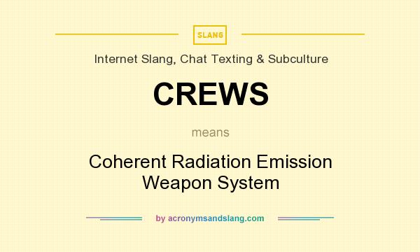 What does CREWS mean? It stands for Coherent Radiation Emission Weapon System