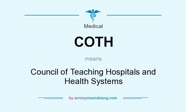 What does COTH mean? It stands for Council of Teaching Hospitals and Health Systems