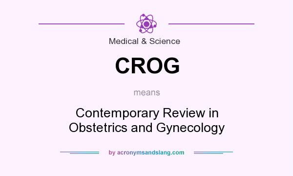 What does CROG mean? It stands for Contemporary Review in Obstetrics and Gynecology