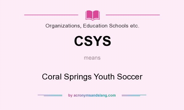 What does CSYS mean? It stands for Coral Springs Youth Soccer